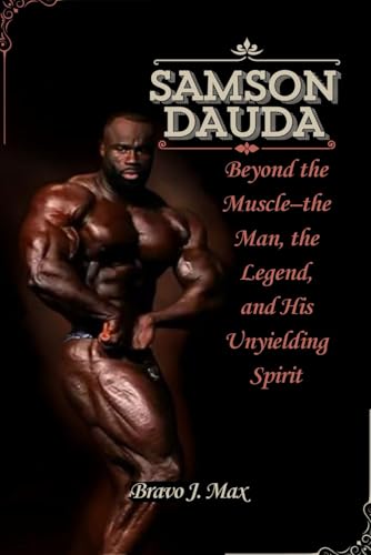 Samson Dauda: Beyond The Muscle–The Man, The Legend, And His Unyielding Spirit