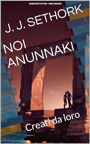 NOI ANUNNAKI: Creati da loro (Orizzonti Futuri Mini eBooks Vol. 8) (Italian Edition)