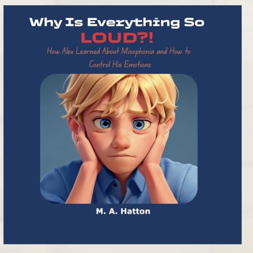 Why Is Everything So Loud?!: How Alex Learned About Misophonia