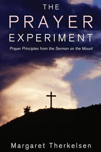 The Prayer Experiment: Prayer Principles from the Sermon on the Mount