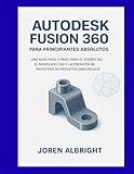 logiciel autocad a vendre  AUTODESK FUSION 360 PARA PRINCIPIANTES ABSOLUTOS: UNA GUÍA PASO A PASO PARA EL DISEÑO 3D, EL MODELADO CAD Y LA CREACIÓN DE PROTOTIPOS DE PRODUCTOS SIMPLIFICADOS