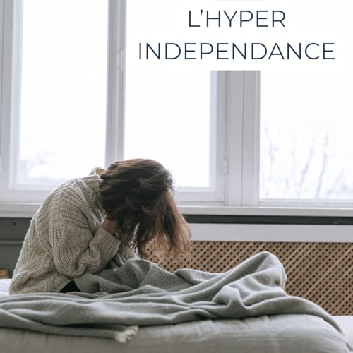 L&rsquo;Hyperind&eacute;pendance : quand l&rsquo;autonomie devient un blocage