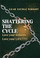 Shattering The Cycle: Love Your Kidneys, Love Your Life!!!! B0F5NTBDPY Book Cover