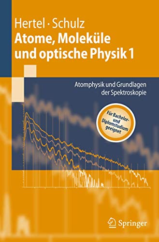Atome, Moleküle und optische Physik 1: Atomphysik und Grundlagen der Spektroskopie (Springer-Lehrbu Atome, Moleküle und optische Physik 1: Atomphysik und Grundlagen der Spektroskopie (Springer-Lehrbu