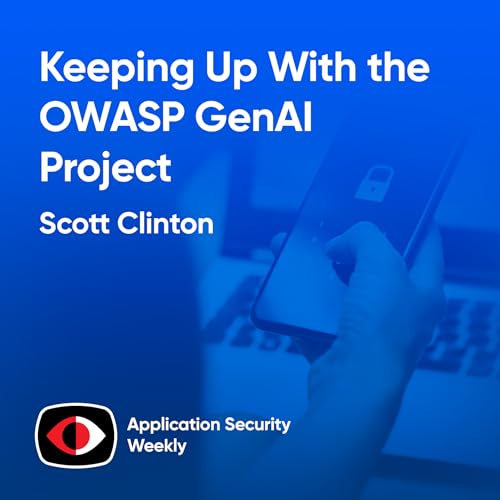 Keeping Up With the OWASP GenAI Project - Scott Clinton - ASW #381