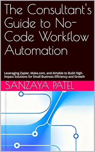 The Consultant's Guide to No-Code Workflow Automation: Leveraging Zapier, Make.com,