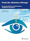 Praxis der refraktiven Chirurgie: Planung, Durchführung, Nachbehandlung, Komplikationsmanagement