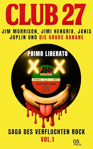 CLUB 27: JIM MORRISON, JIMI HENDRIX, JANIS JOPLIN UND DIE GROẞE BANANE: SAGA DES VERFLUCHTEN ROCK VOL.1