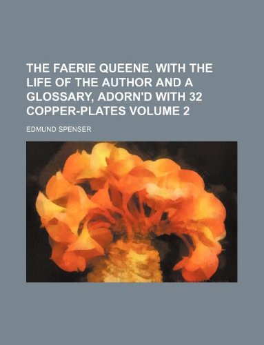 The Faerie Queene. with the Life of the Author and a Glossary, Adorn'd with 32 Copper-Plates Volume 2