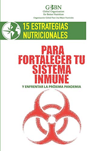 15 ESTRATEGIAS NUTRICIONALES PARA FORTALECER TU SISTEMA INMUNE: y enfrentar la pr�xima pandemia