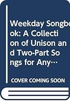 Weekday Songbook: A Collection of Unison and Two-Part Songs for Any Age 9996784320 Book Cover
