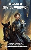 La leyenda de Guy de Warwick: El caballero medieval que derrotó a cientos de enemigos por el amor de su dama (Leyendas medievales) (Spanish Edition)