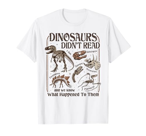 Dinosaurs Didn't Read and We Know What Happened to Them T-Shirt