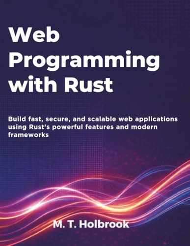 Web Programming with Rust: Build fast, secure, and scalable web applications using Rust's powerful features and modern frameworks