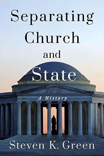Separating Church and State: A History (Religion and American Public Life)