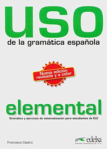 Uso de la grammatica espanola. Elemental : Gramatica y ejericios de sistematizacion para estudiantes de E.L.E. de Uso de la grammatica espanola. Elemental : Gramatica y ejericios de sistematizacion para estudiantes de E.L.E. de