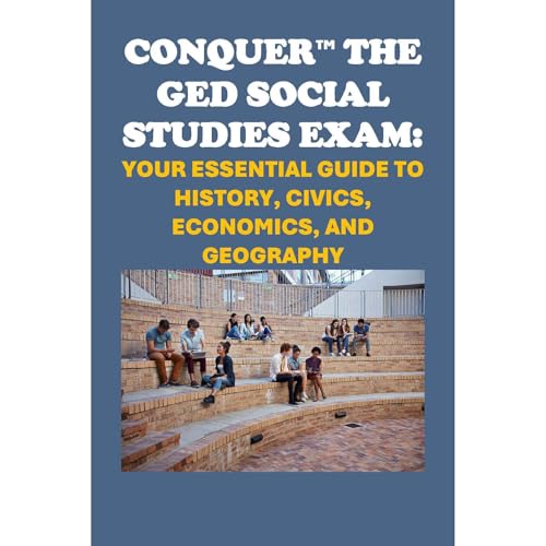 Conquer the GED Social Studies Exam: Your Essential Guide to History, Civics, Economics, and Geography [Written by Philip Martin McCaulay]