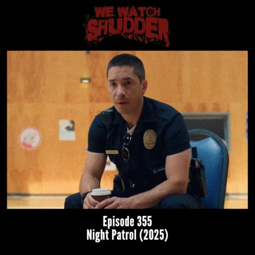 355 - Night Patrol (2025) - A Shudder Exclusive / Over Your Dead Body Bonus Spoiler-Free Review