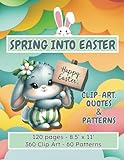 Spring Into Easter Clip-Art, Quotes and Patterns: Cute Easter- and Spring-Themed Scrapbooking and Junk-Journalling Clip-Art, Quotes & Patterns Collection