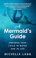 A Mermaid's Guide: The Simple, Peaceful Way to Make Your Child Into a Safe, Joyful Swimmer...Starting in the Bathtub. (Relaxation Based Lifestyle) 1732263604 Book Cover