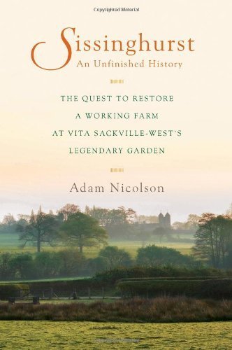 Sissinghurst, An Unfinished History: The Quest to Restore a Working Farm at Vita Sackville-West's Legendary Garden by Nicolson, Adam (2010) Hardcover