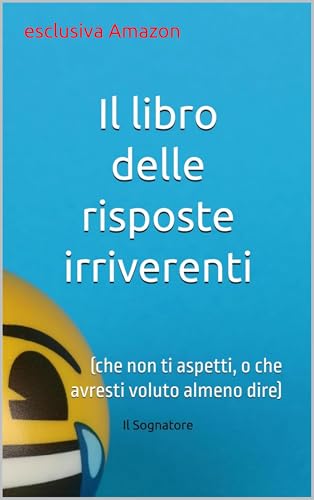  Il libro delle risposte irriverenti: (che non ti aspetti, o che avresti voluto almeno dare)