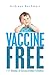 Vaccine Free: 111 Stories of Unvaccinated Children