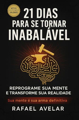 21 Dias Para Se Tornar Inabalável: Reprograme Sua Mente e Transforme Sua Realidade