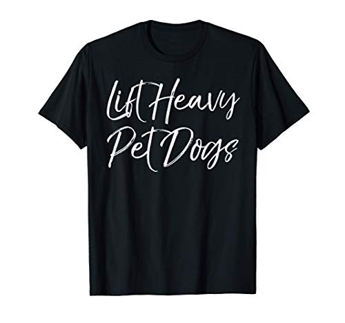 Funny Weight Lifting Workout Quote Cute Lift Heavy Pet Dogs T-Shirt