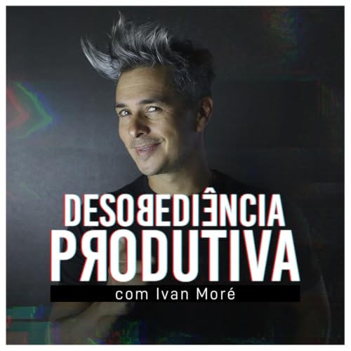 Desobedi&ecirc;ncia Produtiva com Ivan Mor&eacute; cover art