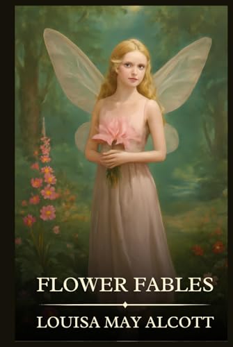 Flower Fables: Timeless Edition Featuring Authentic Illustrations