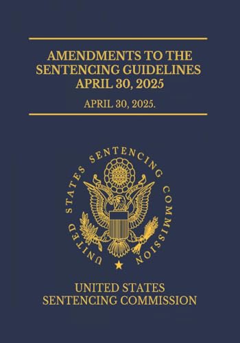 Amendments to the Sentencing Guidelines April 30, 2025: April 30, 2025.