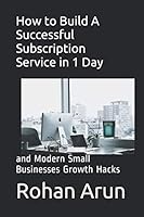 How to Build A Successful Subscription Service in 1 Day: and Modern Small Businesses Growth Hacks 1090235860 Book Cover