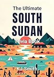 The Ultimate South Sudan Trivia Book (The Ultimate Trivia Books - Around the World Edition 161)