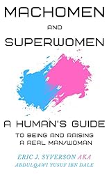 Machomen and Superwomen: A Human’s Guide to Being and Raising a Real Man/Woman (A Human's Guide Book 2)