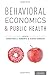 Behavioral Economics and Public Health
