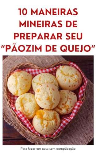 10 Maneiras Mineiras de preparar seu "Pãozim de Queijo": Deixe pa...