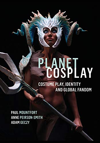 Planet Cosplay: Costume Play, Identity and Global Fandom Planet Cosplay: Costume Play, Identity and Global Fandom