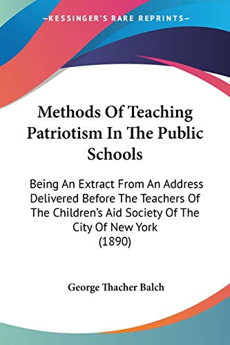 Methods of Teaching Patriotism in the Public Schools: Being an Extract from an Address Delivered...