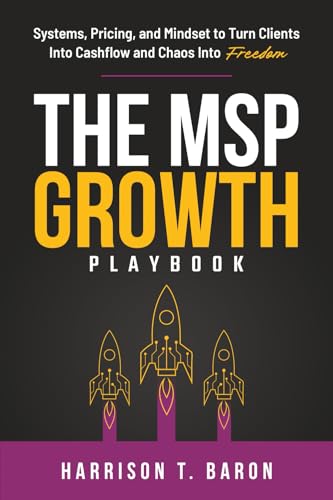 The MSP Growth Playbook: Systems, Pricing, and Mindset to Turn Clients into Cashflow and Chaos into...