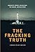 The Fracking Truth:America's Energy Revolution: the Inside, Untold Story