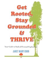 Get Rooted, Stay Grounded & THRIVE: Your Guide to Radical Personal Exploration 1736227513 Book Cover