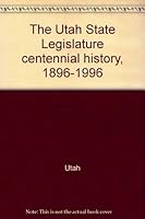 The Utah State Legislature centennial history, 1896-1996 096554270X Book Cover
