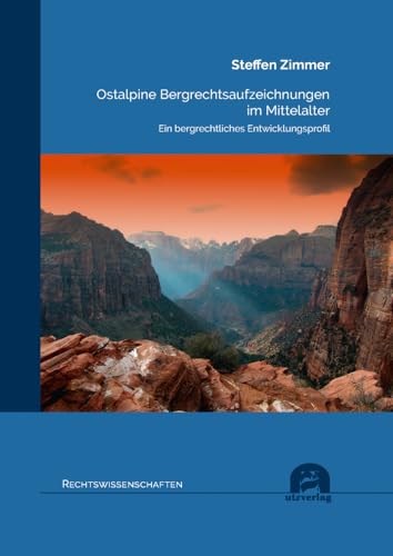 Ostalpine Bergrechtsaufzeichnungen im Mittelalter: Ein bergrechtliches Entwicklungsprofil (Rechtswissenschaften)