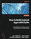  How to Build Android Apps with Kotlin: A practical guide to developing, testing, and publishing your first Android apps, 2nd Edition