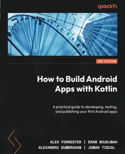  How to Build Android Apps with Kotlin: A practical guide to developing, testing, and publishing your first Android apps, 2nd Edition