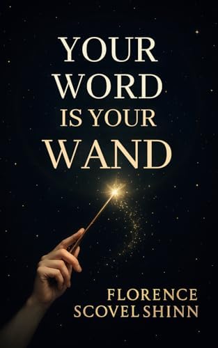 Your Word is Your Wand: Florence Scovel Shinn’s powerful method to attract everything you desire—just by speaking