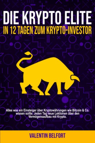 Die Krypto Elite – In 12 Tagen zum Krypto-Investor: Alles was ein Einsteiger über Kryptowährungen wie Bitcoin & Co. wissen sollte. Jeden Tag eine Lektion über den Vermögensaufbau mit Krypto