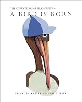 The Adventures of Pelican Pete: A Bird is Born (The Adventures of Pelican Pete, 1) by Frances Keiser (1999) Hardcover B00ZQBTMMK Book Cover