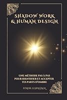 SHADOW WORK & HUMAN DESIGN: Une méthode pas à pas pour identifier et accepter tes parts d'ombre (French Edition) B0F5X375ZK Book Cover